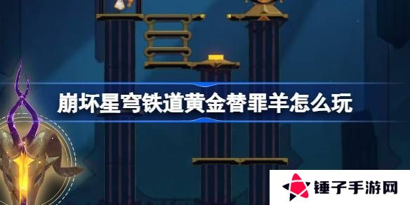 崩坏星穹铁道黄金替罪羊怎么玩 黄金替罪羊16关攻略大全[多图]图片1