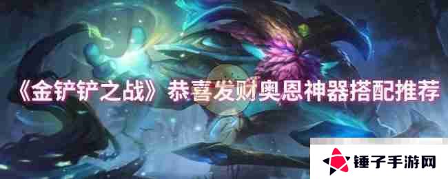 《金铲铲之战》恭喜发财奥恩神器搭配推荐