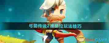 弓箭传说2如何玩转德酷拉-弓箭传说2德酷拉攻略与技巧