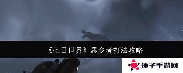 《七日世界》思乡者打法攻略