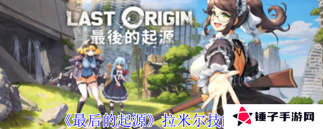 《最后的起源》拉米尔技能介绍