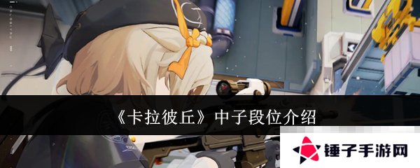 《卡拉彼丘》中子段位介绍