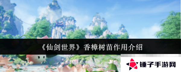 《仙剑世界》香樟树苗作用介绍