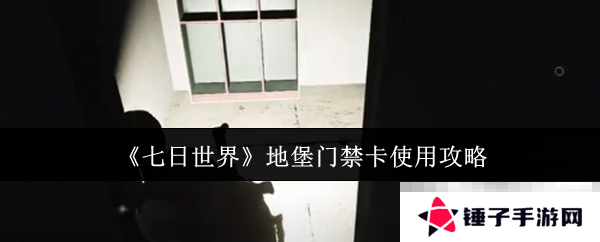 《七日世界》地堡门禁卡使用攻略