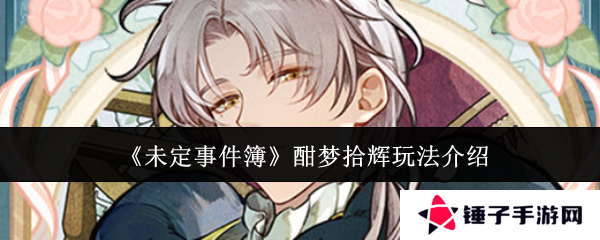 《未定事件簿》酣梦拾辉玩法介绍