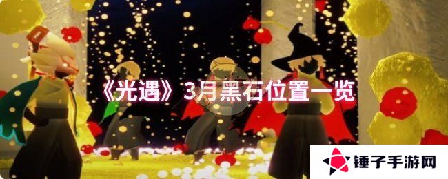 《光遇》3月黑石位置一览