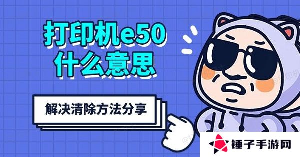打印机e50什么意思，解决清除方法分享