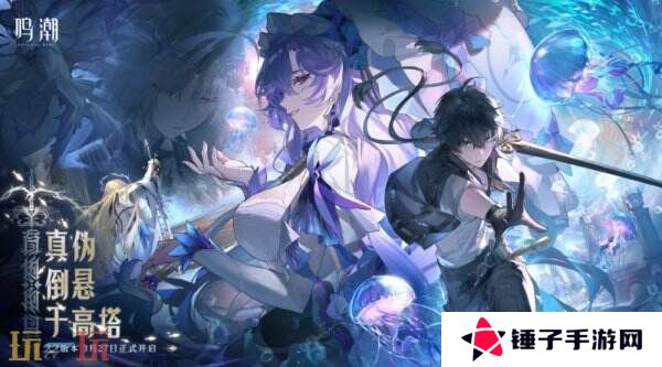 鸣潮2.2版本「真伪倒悬于高塔」现已发布!坎特蕾拉上线!